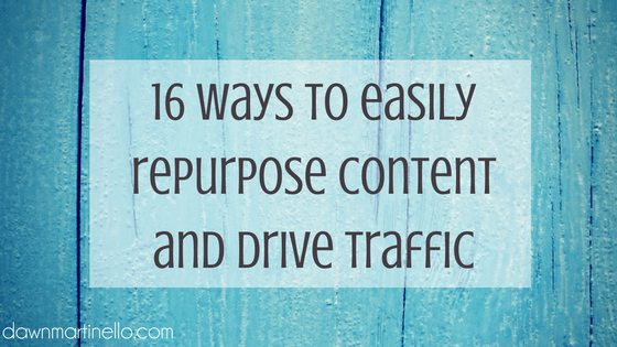 16 Awesome, Easy Ways To Repurpose Content & Drive Traffic