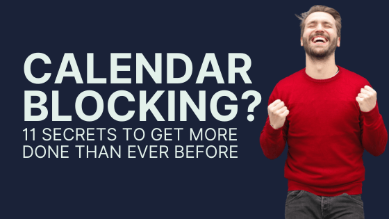 I’m Hitting Productivity Levels I Never Thought Possible: 12 Secrets To Using Calendar Blocking To Get More Time In Your Day