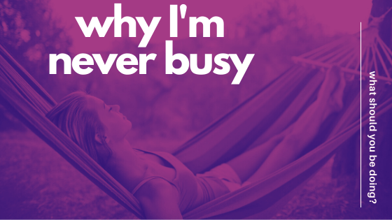 Why I’m NEVER busy